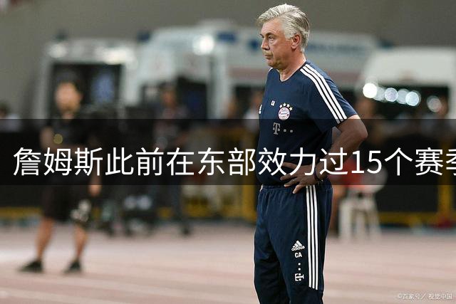 詹姆斯此前在东部效力过15个赛季&9进总决赛 概率高达60%